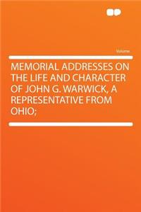 Memorial Addresses on the Life and Character of John G. Warwick, a Representative from Ohio;