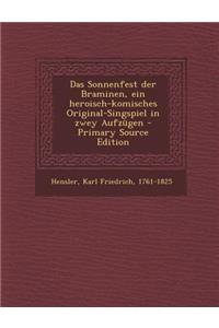 Das Sonnenfest Der Braminen, Ein Heroisch-Komisches Original-Singspiel in Zwey Aufzugen - Primary Source Edition