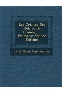 Les Crimes Des Reines de France... - Primary Source Edition
