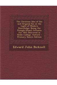 The Christian Idea of Sin and Original Sin in the Light of Modern Knowledge: Being the Pringle-Stuart Lectures for 1921 Delivered at Keble College, Ox