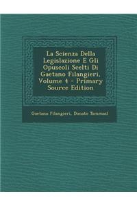 Scienza Della Legislazione E Gli Opuscoli Scelti Di Gaetano Filangieri, Volume 4