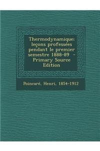 Thermodynamique; Lecons Professees Pendant Le Premier Semestre 1888-89