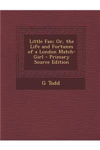 Little Fan; Or, the Life and Fortunes of a London Match-Girl - Primary Source Edition