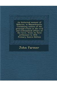 An Historical Memoir of Billerica, in Massachusetts. Containing Notices of the Principal Events in the Civil and Ecclesiastical Affairs of the Town, f