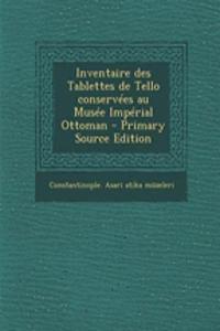 Inventaire des Tablettes de Tello conservées au Musée Impérial Ottoman - Primary Source Edition