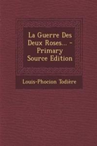 La Guerre Des Deux Roses... - Primary Source Edition