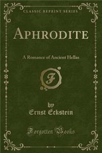 Aphrodite: A Romance of Ancient Hellas (Classic Reprint)