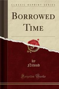 Borrowed Time (Classic Reprint)