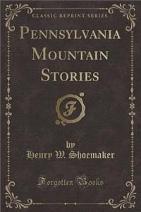 Pennsylvania Mountain Stories (Classic Reprint)