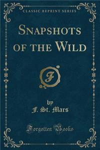 Snapshots of the Wild (Classic Reprint)