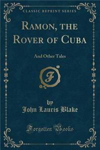 Ramon, the Rover of Cuba: And Other Tales (Classic Reprint)