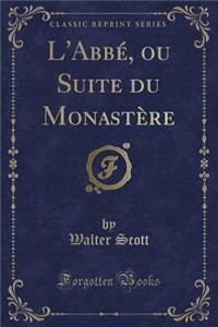 L'Abbé, Ou Suite Du Monastère (Classic Reprint)