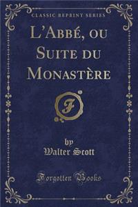 L'Abbï¿½, Ou Suite Du Monastï¿½re (Classic Reprint)