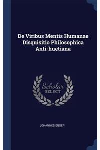 De Viribus Mentis Humanae Disquisitio Philosophica Anti-huetiana