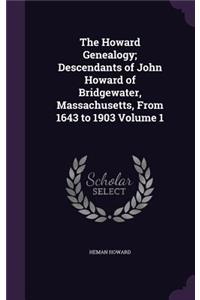 Howard Genealogy; Descendants of John Howard of Bridgewater, Massachusetts, From 1643 to 1903 Volume 1