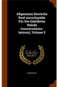 Allgemeine Deutsche Real-encyclopädie Für Die Gebildeten Stände (conversations-lexicon), Volume 5