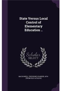 State Versus Local Control of Elementary Education ..