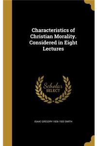 Characteristics of Christian Morality. Considered in Eight Lectures