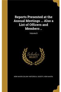 Reports Presented at the Annual Meetings ... Also a List of Officers and Members ..; Volume 8