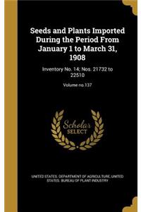 Seeds and Plants Imported During the Period from January 1 to March 31, 1908