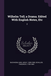 Wilhelm Tell; a Drama. Edited With English Notes, Etc: 2