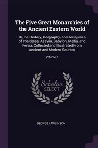 The Five Great Monarchies of the Ancient Eastern World