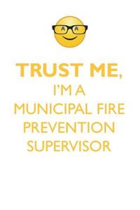 TRUST ME, I'M A MUNICIPAL FIRE PREVENTION SUPERVISOR AFFIRMATIONS WORKBOOK Positive Affirmations Workbook. Includes