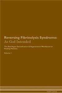 Reversing Fibrinolysis Syndrome: As God Intended the Raw Vegan Plant-Based Detoxification & Regeneration Workbook for Healing Patients. Volume 1