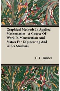 Graphical Methods in Applied Mathematics - A Course of Work in Mensuration and Statics for Engineering and Other Students