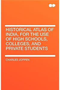 Historical Atlas of India, for the Use of High Schools, Colleges, and Private Students