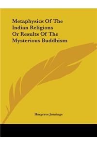 Metaphysics Of The Indian Religions Or Results Of The Mysterious Buddhism