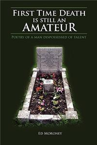 First Time Death Is Still an Amateur: Poetry of a Man Dispossessed of Talent