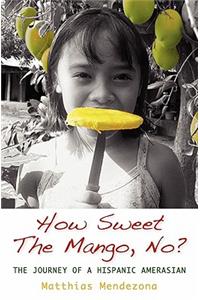 How Sweet The Mango, No?: The Journey of a Hispanic Amerasian