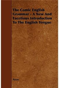 The Comic English Grammar - A New and Facetious Introduction to the English Tongue