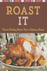 Roast It: There's Nothing Better Than a Delicious Roast