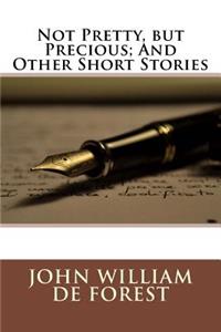 Not Pretty, But Precious; And Other Short Stories