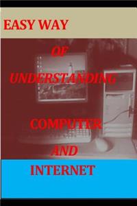 Easy Way of Understanding Computer and Internet