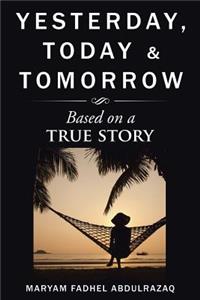 Yesterday, Today & Tomorrow: Based on a true story