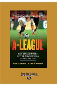 A-League: The Inside Story of the Tumultuous First Decade (Large Print 16pt)