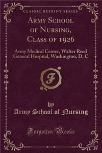 Army School of Nursing, Class of 1926: Army Medical Center, Walter Reed General Hospital, Washington, D. C (Classic Reprint)