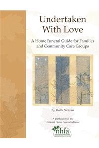 Undertaken With Love: A Home Funeral Guide for Families and Community Care Groups