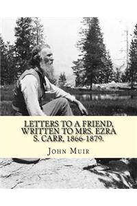 Letters to a friend, written to Mrs. Ezra S. Carr, 1866-1879. By: John Muir: Ezra Slocum Carr was a professor at the University of Wisconsin (where he was also briefly a member of the Board of Regents) and at the U