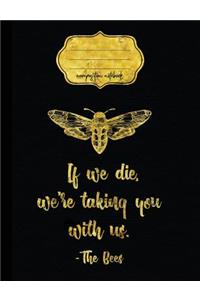 If We Die We Are Taking You With Us -The Bees Composition Notebook