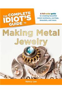 The Complete Idiot's Guide to Making Metal Jewelry
