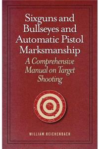 Sixguns and Bullseyes and Automatic Pistol Marksmanship