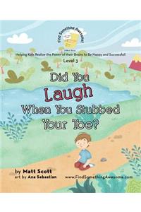 Did You Laugh When You Stubbed