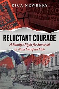 Reluctant Courage: A Family's Fight for Survival in Nazi Occupied Oslo: A Family's Fight for Survival in Nazi Occupied Oslo