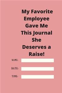My Favorite Employee Gave Me This Journal She Deserves a Raise!