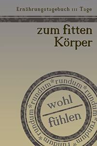 Ernährungstagebuch 111 Tage zum fitten Körper rundum wohl fühlen