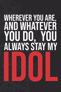 Wherever you are, And whatever you do, You always Stay My Idol
